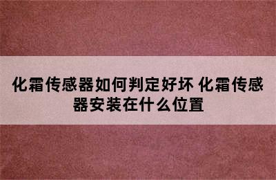 化霜传感器如何判定好坏 化霜传感器安装在什么位置